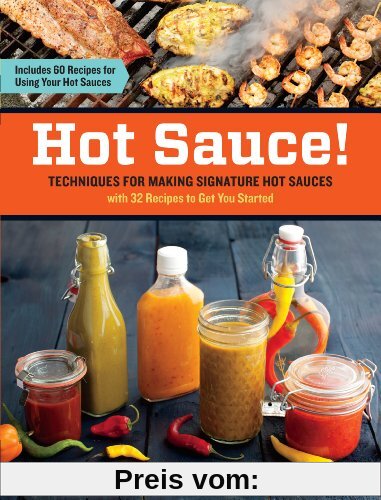 Hot Sauce! Techniques for Making Signature Hot Sauces: Techniques for Making Signature Hot Sauces, with 32 Recipes to Get You Started; Includes 60 ... in Everything from Breakfast to Barbecue